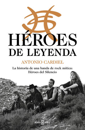 HÉROES DE LEYENDA. LA HISTORIA DE UNA BANDA DE ROCK MÍTICA: HÉROES DEL SILENCIO