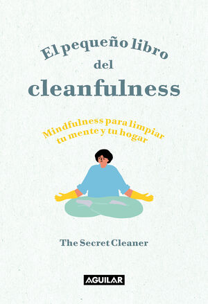 EL PEQUEÑO LIBRO DEL CLEANFULNESS. ¡MINDFULNESS PARA LIMPIAR TU MENTE Y TU HOGAR!