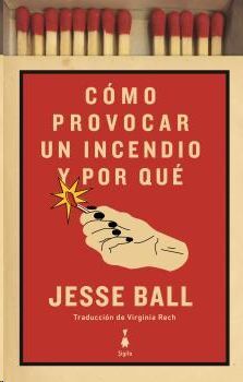 CÓMO PROVOCAR UN INCENDIO Y POR QUÉ