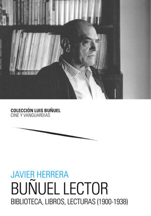 BUÑUEL LECTOR. BIBLIOTECA, LIBROS, LECTURAS (1900-1938)