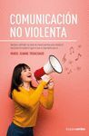 COMUNICACIÓN NO VIOLENTA. APRENDE A DEFENDER TUS IDEAS DE MANERA POSITIVA PARA ESTABLECER RELACIONES DE CA