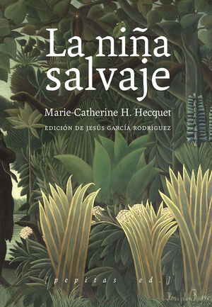 LA NIÑA SALVAJE. MARIE-ANGÉLIQUE MEMMIE LE BLANC O HISTORIA DE UNA NIÑA SALVAJE ENCONTRADA EN LOS