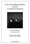 UNA LUZ ABRASADORA, EL SOL Y TODO LO DEMÁS. JOY DIVISION. LA HISTORIA ORAL