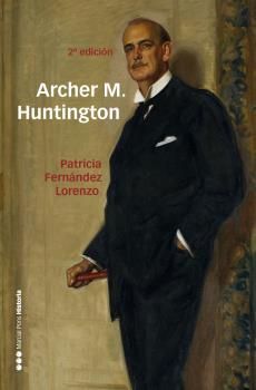 ARCHER M. HUNTINGTON. EL FUNDADOR DE LA HISPANIC SOCIETY OF AMERICA EN ESPAÃA