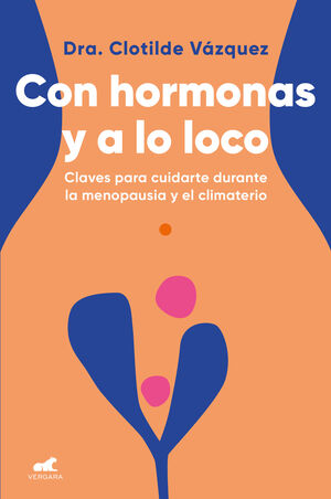 CON HORMONAS Y A LO LOCO. CLAVES PARA CUIDARTE DURANTE LA MENOPAUSIA Y EL CLIMATERIO