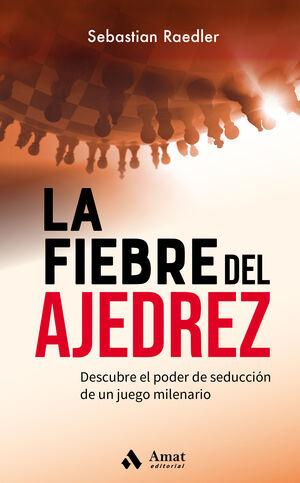 LA FIEBRE DEL AJEDREZ. DESCUBRE EL PODER DE SEDUCCIÓN DE UN JUEGO MILENARIO