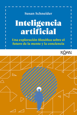INTELIGENCIA ARTIFICIAL. UNA EXPLORACIÓN FILOSÓFICA SOBRE EL FUTURO DE LA MENTE Y LA CONCIENCIA