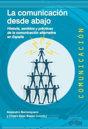 LA COMUNICACIÓN DESDE ABAJO. HISTORIA, SENTIDOS Y PRÁCTICAS DE LA COMUNICACIÓN ALTERNATIVA EN ESPAÑA