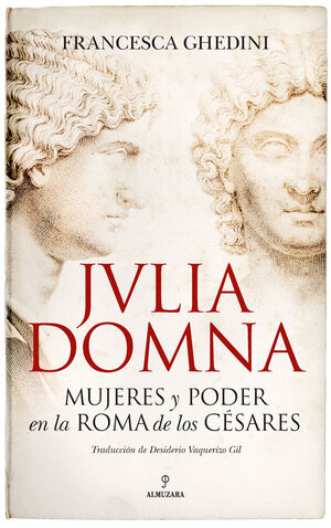 JULIA DOMNA. MUJERES Y PODER EN LA ROMA DE LOS CÉSARES