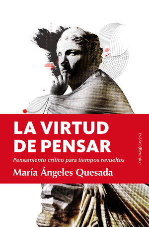 LA VIRTUD DE PENSAR. PENSAMIENTO CRÍTICO PARA TIEMPOS REVUELTOS