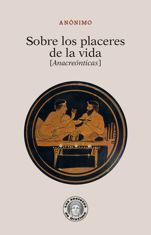 SOBRE LOS PLACERES DE LA VIDA. ANACREÓNTICAS