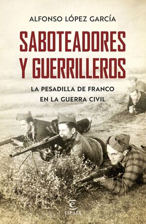 SABOTEADORES Y GUERRILLEROS. LA PESADILLA DE FRANCO  EN LA GUERRA CIVIL