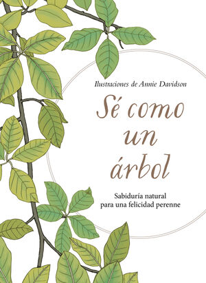 SÉ COMO UN ÁRBOL. SABIDURÍA NATURAL PARA UNA FELICIDAD PERENNE