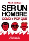 SER UN HOMBRE: CÓMO Y POR QUÉ. GUÍA DE USO DE LA TESTOSTERONA. CÓMO Y POR QUÉ