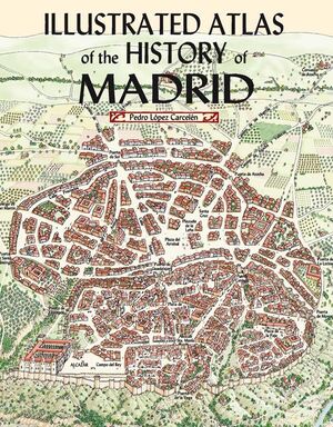 ILLUSTRATED ATLAS OF THE HISTORY OF MADRID