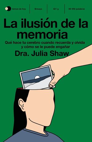 LA ILUSIÓN DE LA MEMORIA. QUÉ HACE TU CEREBRO CUANDO RECUERDA Y OLVIDA Y CÓMO SE LE PUEDE ENGAÑAR